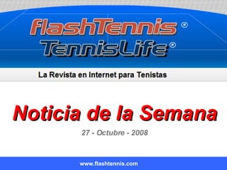 Noticia de la Semana www.flashtennis.com 27 - Octubre - 2008 