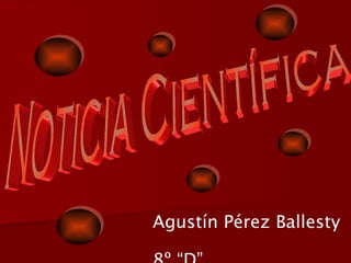 Noticia Científica Agustín Pérez Ballesty 8º “D” 