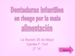 La Nación 30 de Mayo Camila F. Tort 2° “A” Dentaduras infantiles en riesgo por la mala alimentación Siguiente 