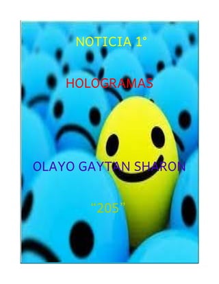 NOTICIA 1°
HOLOGRAMAS
OLAYO GAYTAN SHARON
“205”
 