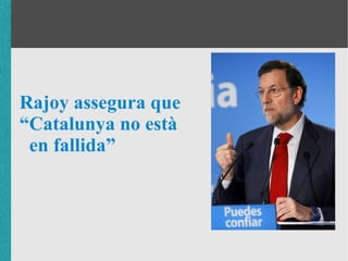Rajoy assegura que
“Catalunya no està
 en fallida”
 