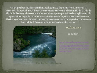 07/02/2012

                         La Región


                  http://www.laregion.es/noti
                  cia/195747/piden/arias/canet
                  e/lucha/contra/especies/inv
                  asoras/rios/




Eva Pacheco Da Fonte
 