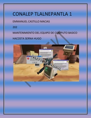 CONALEP TLALNEPANTLA 1
EMMANUEL CASTILLO MACIAS
202
MANTENIMIENTO DEL EQUIPO DE COMPUTO BASICO
HACOSTA SERNA HUGO
 