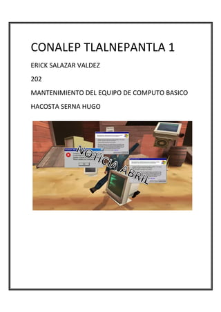 CONALEP TLALNEPANTLA 1
ERICK SALAZAR VALDEZ
202
MANTENIMIENTO DEL EQUIPO DE COMPUTO BASICO
HACOSTA SERNA HUGO
 