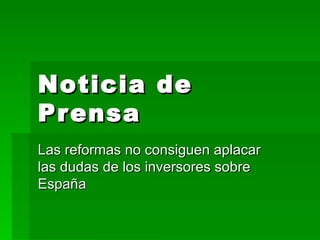 Noticia de Prensa Las reformas no consiguen aplacar las dudas de los inversores sobre España 