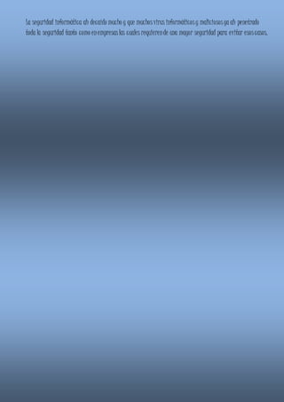 La seguridad informática ah decaído mucho y que muchos virus informáticos y maliciosos ya ah penetrado 
toda la seguridad tanto como en empresas las cuales requieren de una mayor seguridad para evitar esos casos. 
