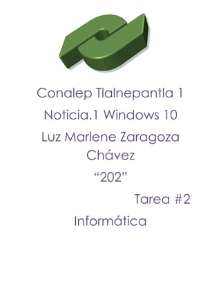 Conalep Tlalnepantla 1
Noticia.1 Windows 10
Luz Marlene Zaragoza
Chávez
“202”
Tarea #2
Informática
 