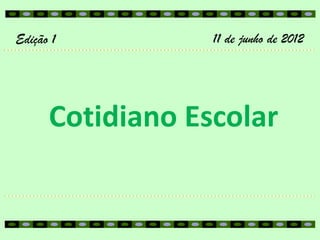 Edição 1          11 de junho de 2012




      Cotidiano Escolar
 