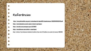 Referências
https://www.policiamilitar.mg.gov.br/conteudoportal/uploadFCK/ctpmbarbacena/15052018105334128.pdf
https://www.todamateria.com.br/genero-textual-reportagem/
https://www.bbc.com/portuguese/geral-52728977
https://www.diferenca.com/noticia-e-reportagem/
https://noticias.r7.com/educacao/estudantes-brasileiros-ficam-entre-20-melhores-em-premio-de-inovacao-18052020
 