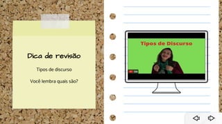Dica de revisão
Tipos de discurso
Você lembra quais são?
 