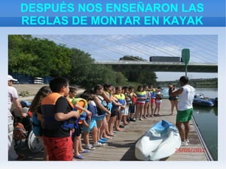 DESPUÉS NOS ENSEÑARON LAS
REGLAS DE MONTAR EN KAYAK
 