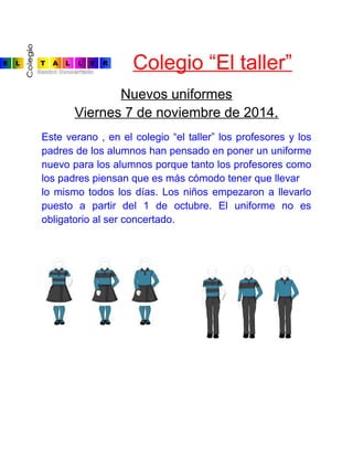 Colegio “El taller” 
Nuevos uniformes 
Viernes 7 de noviembre de 2014. 
Este verano , en el colegio “el taller” los profes...
