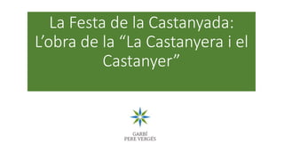 La Festa de la Castanyada:
L’obra de la “La Castanyera i el
Castanyer”
 