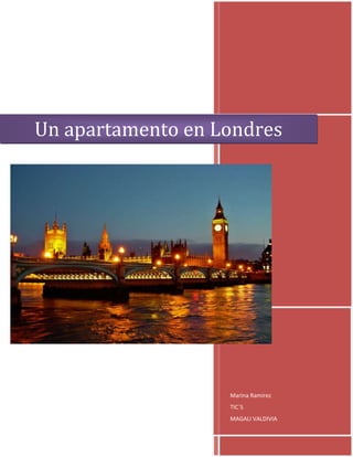Marina Ramirez
TIC´S
MAGALI VALDIVIA
Un apartamento en Londres
 