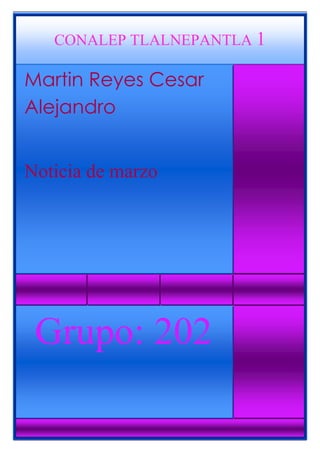 CONALEP TLALNEPANTLA 1
Martin Reyes Cesar
Alejandro
Noticia de marzo
Grupo: 202
 