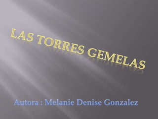 Las Torres gemelas Autora : Melanie DeniseGonzalez 