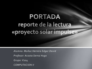 Alumno: Muñoz Herrera Edgar David
Profesor: Acosta Serna Hugo
Grupo: V204
COMPUTACION II
 