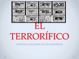 EL 
TERRORÍFICO 
PERIÓDICO NACIONAL DE LOS MONSTRUOS 
 