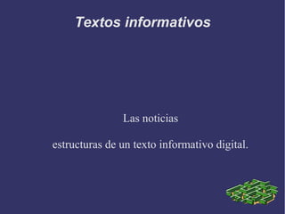 Textos informativos




               Las noticias

estructuras de un texto informativo digital.
 
