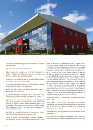 ¿Qué tres conceptos utilizaría para describir la filosofía
de Sinteplast?
Sin dudas, innovación, dedicación e inversión.
¿Qué implicó la creación en 1975 del Recuplast, la
pintura elástica y resistente que actúa como barrera y
detiene las filtraciones y la humedad?
Posicionar a la empresa en el canal de pinturerías y liderar a partir
de entonces este segmento de mercado.
¿Y el lanzamiento por parte de Sinteplast en 1991 del
primer sistema color de la Argentina?
Marcó otro hito, porque nos permitió expandirnos rápida y
fuertemente a escala nacional.
¿Cómo contribuyó al desarrollo de la empresa la línea
de productos para automotor presentada en 1998?
Significó ingresar en un nuevo mercado, que ocupa sólo parte del
canal y tiene otro tipo de consumidores. Es una línea que comenzó
sólo con las masillas y cuenta hoy con excelentes productos de
terminación y el sistema tinting en acuerdo con Valspar Debeer.
Cabe destacar que esta línea ha tenido una fuerte aceptación en
los mercados extranjeros.
En 2007, se inauguró el Centro de Operaciones Ezeiza.
¿Qué beneficios conllevó este nuevo predio?
Crecer y mejorar tecnológicamente, optimizar procesos y
procedimientos, fortalecer nuestro posicionamiento en el canal,
liderar el mercado en capacidad productiva, y unificar en un
sólo predio todo el proceso, desde el desarrollo hasta su venta
y entrega. El Centro de Operaciones de Ezeiza, con tecnología
proveniente de Europa y los Estados Unidos, permitió a la compañía
incrementar su producción. En cuanto a la asignación de espacios,
de los 110.000 m2 con los que cuenta el predio, 14.000 m2
se dedican a la fabricación de productos, 8.000 m2 a materias
primas, 18.000 m2 al almacenamiento del producto terminado.
Las oficinas corporativas, por su parte, ocupan 3.500 m2, mientras
que 2500 m2 están destinados a servicios auxiliares. Además, el
diseño arquitectónico de la planta contempla 20.000 m2 de playas
de estacionamiento y espacios verdes. A partir de la apertura
en 2007, contamos con un depósito inteligente de productos
terminados, administrado por un software que, mediante un
sistema de radiofrecuencia con pantalla líquida, permite en forma
rápida y segura la ubicación de la mercadería para su preparación
y despacho. De esta forma se evitan los errores en la selección, la
carga y la preparación de las entregas a los clientes.
¿Qué implica para la empresa ser integrante del Nova
Paint Club?
El Nova Paint Club nos aporta conocimiento y actualización
internacional. Nos permite compartir información de gran utilidad
para la definición de nuestras estrategias con empresas de
diferentes partes del mundo.
¿De qué maneracontribuyenalapreservacióndelmedio
ambiente?
Con respecto a la tecnología de fabricación, se está invirtiendo
en equipamiento que nos permita mayor producción de pinturas
Administración
42 Noticias de ExportAr
 