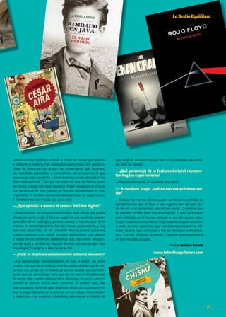 19Noticias de ExportAr 19Noticias de ExportAr
Por Lic. Verónica Scornik
LaBestioEquiiáteraLaBestioEquiiátera
valorar un libro. Pudimos acceder al modo de trabajo que realizan
y contarles el nuestro. Fue una buena oportunidad para hacer co-
nocer los libros que nos gustan. Les comentamos qué hacemos,
las novedades publicadas, y transmitimos con entusiasmo lo que
creemos puede sucederles a otros lectores cuando descubran los
libros de la editorial. Creo que con todos los que nos hemos reuni-
do vamos a poder concretar negocios. Poder establecer un vínculo
con gente que de otra manera no tendrías la posibilidad es muy
importante. Y también es esencial después hacer un seguimiento,
ir fortaleciendo ese vínculo que ya se creó.
—¿Qué opinión le merece el avance del libro digital?
—Para nosotros, es una gran oportunidad. Más allá de que pueda
afectar en cierto modo al libro en papel, es una excelente ocasión
para difundir el catálogo y generar nuevos y más lectores. Es la
manera en que empezarán a leer las nuevas generaciones, y hay
que estar preparado. De los cincuenta libros que tiene publicada
nuestra editorial, unos veinte ya están digitalizados y se ofrecen
a través de las diferentes plataformas que hay (como Amazon,
por ejemplo) y también en algunas librerías que ya manejan esta
tecnología (Paradigma o Librería Santa Fe).
—¿Cuál es el estado de la industria editorial nacional?
—Los precios están bastante parejos en toda la región. De todos
modos, hay que ser estratégico y ver las oportunidades que se pre-
sentan; vos contás con un listado de precios estable, pero también
tenés que ver cómo hacer para que ese no sea un impedimento
de venta. Hoy, nuestra editorial tiene libros que no son ni caros ni
baratos en relación con la oferta existente. En nuestro caso, hay
que considerar, tienen el valor adicional contar con autores por los
que se pagan derechos en el exterior, con un trabajo de corrección
y traducción muy exigente y detallado, además de un diseño de
tapa original. Buscamos que el libro en su totalidad sea accesi-
ble pero de calidad.
—¿Qué porcentaje de la facturación total represen-
tan hoy las exportaciones?
—Aproximadamente, un cuarenta por ciento.
— A mediano plazo, ¿cuáles son sus próximas me-
tas?
—Trabajar los mismos destinos, pero aumentar la cantidad de
ejemplares con que se llega a esos lugares (por ejemplo, pa-
sar de mil a mil quinientos, dos mil por envío). Queremos que
los pedidos iniciales sean más importantes. El sello ha tomado
gran visibilidad en el mundo editorial en los últimos dos años,
lo que implicó un crecimiento muy importante para nosotros.
A pesar de esto, queremos que más lectores conozcan la edi-
torial y que se sigan animando a leer los libros que publicamos.
Esto, a su vez, implicará aumentar y mejorar nuestra presencia
en los mercados actuales.
www.labestiaequilatera.com
 