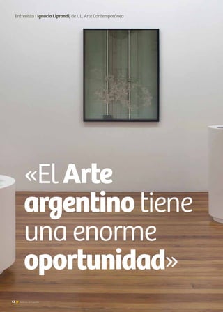 42 Noticias de ExportAr
Entrevista I Ignacio Liprandi, de I. L. Arte Contemporáneo
«ElArte
argentino tiene
una enorme
oportunidad»
 