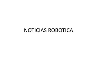 NOTICIAS ROBOTICA
 
