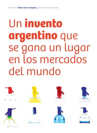 12 Noticias de ExportAr
Entrevista I Héctor Oscar Goizueta, gerente comercial de Sides
Un invento
argentino que
se gana un lugar
en los mercados
del mundo
 