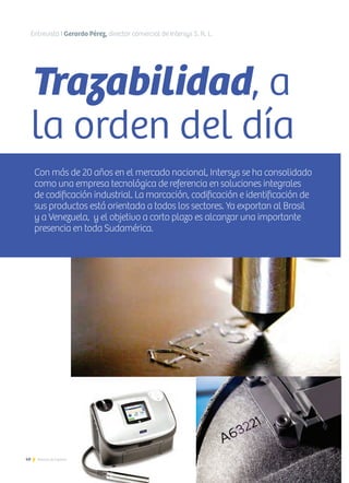 40 Noticias de ExportAr
Entrevista I Gerardo Pérez, director comercial de Intersys S. R. L.
Trazabilidad, a
la orden del día
Con más de 20 años en el mercado nacional, Intersys se ha consolidado
como una empresa tecnológica de referencia en soluciones integrales
de codificación industrial. La marcación, codificación e identificación de
sus productos está orientada a todos los sectores. Ya exportan al Brasil
y a Venezuela, y el objetivo a corto plazo es alcanzar una importante
presencia en toda Sudamérica.
 