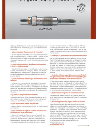 45Noticias de ExportAr 45Noticias de ExportAr
de trabajo. También la permanente capacitación del personal, la
incesante inversión en tecnología, y una contundente campaña
publicitaria.
—¿Cómo trabaja el Departamento de Posventa?
—Nuestro Departamento de Posventa trabaja permanentemente
en el asesoramiento técnico a nuestros clientes. Cualquier usuario
de nuestros productos puede contactarse directamente con
nostros ante cualquier duda a través de nuestra página web o vía
telefónica.
—¿A qué países exportan? ¿A qué mercados apuntan
a corto y a mediano plazo?
—Exportamos al noventa por ciento de los países sudamericanos.
Además, tenemos negocios con España, Polonia, Italia, Turquía,
Argelia, Bielorrusia, Israel y Sudáfrica, entre otras naciones. Los
contactos alcanzados en Automechanika Dubái son nuestro
próximo objetivo.
—¿Cómo contribuyó la tecnología al crecimiento de la
empresa?
—La permanente incorporación de tecnología nos permite ser
una de las pocas fábricas de bujías de precalentamiento total-
mente integrada. Esto nos brinda un control general de todos los
procesos de fabricación y la versatilidad de producir en tiempo y
forma más de doscientos cincuenta códigos de precalentadores
diferentes.
—¿Cuál es la proyección de crecimiento?
—Venimos creciendo en forma sostenida desde dos mil tres. Si
bien no todos los años lo hacemos con el mismo ímpetu, cree-
mos que en dos mil catorce seguirá la misma tendencia.
—¿Qué metas tienen para el año próximo?
—Nuestro objetivo es incrementar en un diez por ciento nuestras
exportaciones.
—¿Qué contactos de negocios o ventas concretas sur-
gieron durante la Feria Automec?
—Nuestra participación en Automec acompañando a la Fun-
dación ExportAr ya es habitual. Parte de nuestro trabajo tiene
que ver con afianzar los lazos comerciales que tenemos con
clientes del Brasil. Asimismo, este evento nos acerca también
a clientes y compradores de otros países de América que son
visitantes infaltables: el Uruguay, el Paraguay, Chile, el Perú, el
Ecuador y Nicaragua, entre otros. A estos contactos se suman
los de nuevas empresas atraídas por la reiterada y cada vez más
notable presencia de nuestra marca en las más prestigiosas ferias
internacionales.
—¿Cómo fue la performance en Automechanika Dubái?
—El volumen y la calidad de los contactos que hicimos durante
Automechanika Dubái son auspiciosos. Las delegaciones de los
países que vinieron a vernos se mostraron muy interesadas en la
mayoría de los casos. Nos visitaron representantes comerciales
de Dubái, Siria, la India, los Estados Unidos, la China y España.
De todos modos, nuestra experiencia nos dice que lleva tiempo
establecer vínculos comerciales fuertes. Lo importante es que
ya hemos enviado muestras y cotizaciones, el trabajo recién
empieza.
—Desde dos mil cuatro, participaron en un sinfín de fe-
rias y de rondas junto con la Fundación ExportAr. ¿Qué
importancia tienen para usted estas iniciativas?
—Todo este despliegue promocional sería económicamente
improbable de sostener sin el apoyo de la Fundación ExportAr, ya
que somos una pequeña empresa industrial. Sería imposible para
nosotros tener la vidriera internacional que nos brinda ExportAr.
El asesoramiento sobre nuevos mercados y los detalles de logísti-
ca son beneficios muy apreciados por nuestra empresa.
—¿Qué contactos surgieron en eventos anteriores?
—La mayoría de nuestros contactos en el exterior tienen que
ver de algún modo con la actividad de la Fundación ExportAr en
ferias y eventos.
—¿Están certificados bajo alguna norma de calidad?
—Las bujías Hescher son fabricadas bajo estrictas normas de
calidad internacional basadas en la tecnología de regulación por
cobalto. Esta tecnología les proporciona una mayor durabilidad y
rendimiento, y nos permite lograr una excelente relación precio-
producto. Son productos ciento por ciento argentinos, produ-
cidos íntegramente en nuestros establecimientos, certificados
bajo la norma ISO 9001, desde dos mil cuatro, según estándares
internacionales. Así, a través de materia prima de alta calidad y
de rigurosos controles, podemos evaluar el total de la producción
en varias etapas durante el proceso de fabricación.
Por Lic. Verónica Scornik
www.hescher.com.ar
 