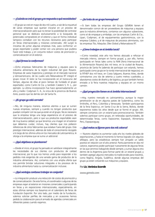 17Noticias de ExportAr
—¿Cuándosecreóelgrupoyenrespuestaaquénecesidades?
—El grupo se creó en mayo de dos mil cuatro, a raíz de la inquietud
de varias empresas que querían iniciarse en un proceso de
internacionalización pero que no tenían la posibilidad de contratar
personal que se dedicara exclusivamente a la búsqueda de
potenciales compradores en el exterior y que en forma individual
tampoco contaban con los recursos necesarios para participar
en ferias internacionales y misiones comerciales. Allí surgió la
iniciativa de juntar algunas empresas más, para conformar un
grupo exportador y poder contar con una persona que pudiera
hacer este trabajo, y en conjunto reducir costos de promoción y
comercialización en el exterior.
—¿Quéfirmasloconforman?
—Ocho empresas fabricantes de máquinas y equipos para la
industria alimentaria de la región industrial del gran Rosario.
Empresas de vasta trayectoria y prestigio en el mercado nacional
y latinoamericano, de las cuales solo Rebanadoras RT integró el
grupo inicial. El resto se fue incorporando en el transcurso del
tiempo, algunas de ellas al poco tiempo de fundado el grupo
exportador, como Carlini  Cía. y también Calabro S. R. L., por
ejemplo. La última incorporación fue hace aproximadamente un
año y medio: Codymarc S. A., la única de la provincia de Buenos
Aires, puesto que las demás son de Santa Fe.
—¿Elgrupoyaestácerrado?
—No, de ninguna manera, estamos atentos a que se sumen
nuevas empresas, siempre y cuando no tengan productos que
puedan competir con las que ya están en el grupo. No es necesario
que la empresa tenga una larga experiencia en el proceso de
internacionalización, pero sí que sus productos exportables sean
de muy buena calidad, ya que tenemos una imagen en el exterior
que debemos cuidar; incluso, hay clientes que nos pidieron
referencias de otros fabricantes que estaban fuera del grupo. Este
prestigio internacional, además de todo el conocimiento recogido
a lo largo de los últimos años en los mercados de Latinoamérica, le
otorga a la empresa que se suma un adicional.
—¿Quéobjetivosseplantearon?
—Desde el inicio, el grupo ha pensado en satisfacer integralmente
las necesidades de sus clientes con productos de calidad
internacional, por lo que nos hemos unido para responder a los
pedidos más exigentes de una variada gama de productos de la
industria alimentaria. Así, contamos con una amplia oferta que
nos permite brindar soluciones integrales a los procesos de la
industria alimentaria hasta su comercialización inclusive.
—¿Quéventajasconllevatrabajarenconjunto?
—La integración produce una reducción de costos de promoción y
de comercialización. De esta forma, el coordinador o algunas de las
empresas viajan al exterior en misiones comerciales o participando
en ferias y en exposiciones internacionales, especialmente, en
estas últimas siempre nos basamos en el calendario de ferias de
Fundación ExportAr. Por otro lado, por medio de la Fundación,
solemos solicitar perfiles de mercados y en ocasiones hemos
pedido la colaboración para el armado de agendas comerciales en
diferentes países cuando viajamos.
—¿Setratadeungrupohomogéneo?
—Si bien todas las empresas del Grupo GEMEIA tienen el
denominador común de ser proveedores de máquinas y equipos
para la industria alimentaria, contamos con algunos subsectores,
como el de empaque y embalaje, con las empresas Carlini  Cía.,
Lipari, Codymarc; el de equipamientos gastronómicos, con la
empresa Calabro; y el de máquinas de procesos alimntarios, con
las empresas Tbz, Maquilar, Olex Global y Rebanadoras RT.
—¿Cómotrabajanenelámbitolocal?
—Como novedad, este año nos hemos abocado a reforzar el
mercado interno, siempre en forma grupal, y, por ello, hemos
participado en ferias tales como la FIAR [Feria Internacional de
la Alimentación Rosario] dos mil trece, en la ciudad de Rosario,
provincia de Santa Fe (además de participar con estands, hemos
participado como grupo en la ronda internacional de negocios); en
la FITHEP dos mil trece, en Costa Salguero, Buenos Aires, donde
contratamos una isla de setenta y cuatro metros cuadrados, y
abaratamos costos de diseño y de logística, ya que también hemos
enviado a la feria nuestras máquinas y equipos en un mismo
camión.
—¿Quéproyeccióntienenenelámbitointernacional?
—Hoy, nuestro mercado es Latinoamérica, aunque la mayor
penetración se da en algunos países de Sudamérica, como los
limítrofes, el Perú, Colombia y Venezuela. También participamos
de la feria Expocruz, en Santa Cruz de la Sierra, Bolivia, donde
exponemos todos los años desde que se formó el grupo. Allí,
siempre contamos con un estand para promocionarnos. También
solemos participar como grupo, en reiteradas oportunidades, de
determinadas ferias, como Expocomer, Expopack, Alimentaria
Perú, Expoparaguay.
—¿Quémetassefijaronparadosmilcatorce?
— Nuestro objetivo es aumentar cada año los niveles globales de
exportaciones, y hasta el momento lo hemos logrado con algunos
altibajos, pero las estadísticas siempre han arrojado un saldo
positivo en relación con el año anterior. Particularmente en dos mil
catorce, esperamos poder participar nuevamente de algunas ferias
en las que venimos trabajando desde siempre, y sumar alguna otra
dentro de la Argentina para formar parte de un estand grupal, y
también agregar algunos mercados no tradicionales para nosotros,
como Nigeria, Angola, Sudáfrica, donde algunas empresas del
grupo ya están cotizando sus máquinas y equipos.
PorLic.VerónicaScornik
www.gemeia.com
 