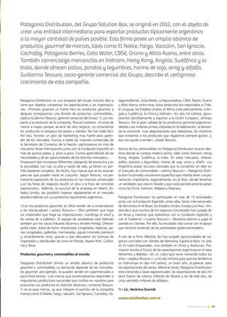49Noticias de ExportAr
Patagonia Distribution es una empresa del Grupo Solution Box y
tiene por objetivo compensar las exportaciones y las importacio-
nes. «Primero, pusimos un fuerte foco en productos gourmet, y
después incorporamos una división de productos commodities»,
explica Guillermo Tesouro, gerente comercial del Grupo. Y, con res-
pecto a la evolución de la compañía, Tesouro sostiene: «Fuimos de
menor a mayor porque, al venir de otro negocio, no conocíamos
los productos ni tampoco los países y clientes. No fue nada fácil.
Por eso, hicimos un plan de Marketing muy fuerte para apren-
der de los mercados. Fuimos a todas las misiones comerciales de
la Secretaría de Comercio de la Nación, participamos en más de
cincuenta ferias internaciones junto con la Fundación ExportAr en
más de quince países, y, poco a poco, fuimos aprendiendo de las
necesidades y de las oportunidades de los distintos mercados».
Empezaron por incorporar diferentes categorías de productos y en
la actualidad, con casi un año y medio de vida, ya tienen un por-
folio bastante completo. De hecho, hay marcas que se les acercan
para ver qué pueden hacer en conjunto. Según Tesouro, «la per-
manente exposición de los productos en las misiones comerciales
y en las ferias de negocios resultó un plus a la hora de concretar
operaciones». Además, la sucursal de la empresa en Miami, Es-
tados Unidos, les posibilitó ingresar rápidamente en el mercado
estadounidense con sus productos típicamente argentinos.
«Con los productos gourmet, es difícil vender de a contenedores
a los distribuidores —aclara Tesouro—. Ellos prefieren que haya
un importador que haga las importaciones, mantenga el stock y
les venda de a palletes». El equipo de vendedores está liderado
también por los socios Eduardo Bicerne y Andrés Freitag. Ofrecen
yerba mate, dulce de leche, empanadas congeladas, especias, pa-
nes congelados, galletitas, mermeladas, aguas minerales premium
y, recientemente vinos, gracias a que obtuvieron las licencias de
importador y distribuidor de vinos en Florida, Nueva York, Califor-
nia y Texas.
Productos gourmet y commodities al mundo
Patagonia Distribution brinda un amplio abanico de productos
gourmet y commodities. La demanda depende de los mercados:
los gourmet, por ejemplo, se pueden vender en supermercados o
para Food Service. «Las marcas que comercializamos responden a
importantes productores nacionales que confían en nosotros para
posicionar sus productos en distintos destinos», comenta Tesouro.
Y no es para menos, ya que integran el porfolio de la compañía
marcas como El Noble, Fargo, Vaccalin, San Ignacio, Cachafaz, Pa-
tagonia Berries, Gota Water, La Aguantadora, CBSé, Pipore, Granix
y Atilio Avena, entre otras. Estos productos son exportados a Chile,
el Uruguay, los Estados Unidos, el África (más precisamente, a An-
gola y Sudáfrica), la China y Vietnam. «En dos mil catorce, apun-
taremos decididamente a exportar a la Unión Europea», anticipa
Tesouro. Por la gran calidad de los productos gourmet argentinos,
debida a las materias primas utilizadas en la elaboración, la deman-
da es creciente. «Las degustaciones que realizamos, las muestras
que enviamos o los productos que regalamos siempre gustan, y
eso nos ayuda a vender», añade Tesouro.
Acerca de los commodities, en Patagonia Distribution buscan des-
tinos donde se compra materia prima, tales como Vietnam, Hong
Kong, Angola, Sudáfrica, la India. En estos mercados, ofrecen
pollos, porotos y legumbres, harina de soja, arroz y alfalfa. «La
Argentina posee recursos naturales que la convierten en líder en
el mercado de commodities —afirma Tesouro—. Patagonia Distri-
bution ha armado una división específica que intenta tener una pe-
netración importante, especialmente, en el Asia, donde tenemos
un vendedor que vive en Taiwán y que visita periódicamente países
como la China, Vietnam, Malasia y Filipinas».
Patagonia Distribution ha participado en más de 15 actividades
junto con la Fundación ExportAr, entre ellas, ferias internacionales
de Alimentos en el Brasil, los Estados Unidos, Europa y el Asia. «Po-
dría decir que muchos de los negocios concretados han surgido de
las ferias y misiones que realizamos con la Fundación ExportAr y
con el Gobierno —cuenta Tesouro—. Nosotros salimos a jugar el
partido sin clientes. Por ello, ha resultado vital contar con el apoyo
que venimos teniendo de las autoridades gubernamentales».
A raíz de la Feria ANUGA, les han surgido oportunidades de ne-
gocios concretas con clientes de Alemania, España e Italia, no solo
en el rubro Empanadas, sino también en Vinos y Aceitunas. Pro-
misorio resulta el futuro de las exportaciones argentinas en el área
Alimentos y Bebidas. «Es un rubro que viene creciendo todos los
años —explica Tesouro—, y no veo motivos para que esa tendencia
se interrumpa en dos mil catorce, un buen año, al parecer, para
las exportaciones del sector. Mientras tanto, Patagonia Distribution
está creciendo a tasas exponenciales: las exportaciones de dos mil
doce fueron de catorce millones de dólares y las de este año, de
unos veintidós millones de dólares».
Por Lic. Verónica Scornik
www.solutionbox.com.ar
Patagonia Distribution, del Grupo Solution Box, se originó en 2012, con el objeto de
crear una entidad intermediaria para exportar productos típicamente argentinos
a la mayor cantidad de países posible. Esta firma posee un amplio abanico de
productos gourmet de marcas, tales como El Noble, Fargo, Vaccalin, San Ignacio,
Cachafaz, Patagonia Berries, Gota Water, CBSé, Granix y Atilio Avena, entre otras.
También comercializa mercancías en Vietnam, Hong Kong, Angola, Sudáfrica y la
India, donde ofrecen pollos, porotos y legumbres, harina de soja, arroz y alfalfa.
Guillermo Tesouro, socio-gerente comercial del Grupo, describe el vertiginoso
crecimiento de esta compañía.
 