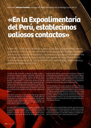 52Noticias de ExportAr
Desde 1923, Cavas del 23 despliega el sabor de sus vinos varietales tintos, blancos
y rosados. En el marco de una elaboración personalizada, esta bodega mendocina
promueve la innovación tecnológica en los procesos productivos, sin perder por ello
sus rasgos artesanales. Mariano Fandiño, mánager de Ventas de Exportación de
la compañía, repasa los 10 años de experiencia en transacciones internacionales y
plantea los objetivos para 2014.
«EnlaExpoalimentaria
delPerú,establecimos
valiososcontactos»
Entrevista I Mariano Fandiño, mánager de Ventas de Exportación de Bodega Cavas del 23
«Durante el siglo diecinueve, se produjo el éxodo europeo, y,
cuando estos inmigrantes arribaron a Mendoza, entendieron que
sería su tierra», rememora Mariano Fandiño, mánager de Ventas
de Exportación de la bodega Cavas del 23. «En mil novecientos
veintitrés —sigue Fandiño—, se construyó lo que hoy es Cavas del
Veintitrés: una bodega que conjuga los rasgos artesanales de estilo
original, a través de la elaboración personalizada y cuidada selec-
ción de las uvas, con la innovación tecnológica aplicada al proceso
de vinificación. Como resultado de esta combinación, nacen vinos
con un sello personal inspirados en la tradición y las cualidades del
terroir».
Cavas del 23 cuenta con una línea de molienda de baja velocidad
y doble cinta de selección manual de racimos y bayas, piletas de
mampostería con accesorios de acero inoxidable, sala de guarda
y barricas de roble francés y americano, así como también con
equipos de última generación, aptos para la conservación de vinos
tintos y blancos, de gama media y alta.
Los responsables de esta bodega han basado su estrategia integral
en una política muy clara. Según Fandiño, la filosofía de la firma
consiste en «fortalecer toda la cadena de valor de la empresa: el
productor vitivinícola, con el cual hay acuerdos de aprovisiona-
miento de la mejor uva de las zonas de cultivo elegidas; los pro-
veedores de los distintos insumos para la Industria; el equipo de
profesionales que representan a nuestra compañía, y que requiere
ser ampliado y fortalecido; nuestra imagen corporativa, que debe
estar actualizada, mientras se aggiornan etiquetas, marcas y estilos
de los vinos para deleitar a cada consumidor con una degustación
de nuestros vinos con la mejor relación calidad-precio».
A fin de adaptarse a los nuevos canales de venta y de consumo,
y pensando, en especial, en los restoranes, Cavas del 23 ha incor-
porado como novedad a su porfolio botellas con tapa a rosca de
187 mililitros y también botellas de 375 mililitros. Estos dos nuevos
productos le han permitido aumentar la producción tanto como
las ventas. Además, el establecimiento se encuentra en un entor-
no muy agradable, atractivo, una zona agro-productiva del «Gran
Mendoza», a quince minutos del centro de la ciudad, rodeada de
otras bodegas boutique.
«Los viñedos de los cuales la bodega se provee para crear sus vinos
son surcados por las cristalinas aguas de la cordillera de los Andes
—describe Fandiño—, y están ubicados en las microrregiones viti-
vinícolas de Tupungato, Cruz de Piedra, Medrano. La bodega man-
tiene un estilo fresco, joven, cuida la fuerza de la fruta, la búsqueda
52 Noticias de ExportAr
 