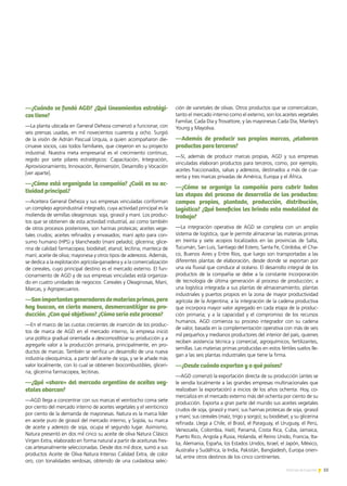 55Noticias de ExportAr
PURO DISEÑO 2013
—¿Cuándo se fundó AGD? ¿Qué lineamientos estratégi-
cos tiene?
—La planta ubicada en General Deheza comenzó a funcionar, con
seis prensas usadas, en mil novecientos cuarenta y ocho. Surgió
de la visión de Adrián Pascual Urquía, a quien acompañaron die-
cinueve socios, casi todos familiares, que creyeron en su proyecto
industrial. Nuestra meta empresarial es el crecimiento continuo,
regido por siete pilares estratégicos: Capacitación, Integración,
Aprovisionamiento, Innovación, Reinversión, Desarrollo y Vocación
[ver aparte].
—¿Cómo está organizada la compañía? ¿Cuál es su ac-
tividad principal?
—Aceitera General Deheza y sus empresas vinculadas conforman
un complejo agroindustrial integrado, cuya actividad principal es la
molienda de semillas oleaginosas: soja, girasol y maní. Los produc-
tos que se obtienen de esta actividad industrial, así como también
de otros procesos posteriores, son harinas proteicas; aceites vege-
tales crudos; aceites refinados y envasados; maní apto para con-
sumo humano (HPS) y blancheado (maní pelado); glicerina; glice-
rina de calidad farmacopea; biodiésel; etanol; lecitina; manteca de
maní; aceite de oliva; mayonesa y otros tipos de aderezos. Además,
se dedica a la explotación agrícola-ganadera y a la comercialización
de cereales, cuyo principal destino es el mercado externo. El fun-
cionamiento de AGD y de sus empresas vinculadas está organiza-
do en cuatro unidades de negocios: Cereales y Oleaginosas, Maní,
Marcas, y Agropecuarios.
—Sonimportantesgeneradoresdemateriasprimas,pero
hoy buscan, en cierta manera, desmercantilizar su pro-
ducción. ¿Con qué objetivos? ¿Cómo sería este proceso?
—En el marco de las cuotas crecientes de inserción de los produc-
tos de marca de AGD en el mercado interno, la empresa inició
una política gradual orientada a descomoditizar su producción y a
agregarle valor a la producción primaria, principalmente, en pro-
ductos de marcas. También se verifica un desarrollo de una nueva
industria oleoquímica, a partir del aceite de soja, y se le añade más
valor localmente, con lo cual se obtienen biocombustibles, gliceri-
na, glicerina farmacopea, lecitinas.
—¿Qué «share» del mercado argentino de aceites veg-
etales abarcan?
—AGD llega a concentrar con sus marcas el veintiocho coma siete
por ciento del mercado interno de aceites vegetales y el veinticinco
por ciento de la demanda de mayonesas. Natura es la marca líder
en aceite puro de girasol del mercado interno, y Sojola, su marca
de aceite y aderezo de soja, ocupa el segundo lugar. Asimismo,
Natura presentó en dos mil cinco su aceite de oliva Natura Clásico
Virgen Extra, elaborado en forma natural a partir de aceitunas fres-
cas artesanalmente seleccionadas. Desde dos mil doce, sumó a sus
productos Aceite de Oliva Natura Intenso Calidad Extra, de color
oro, con tonalidades verdosas, obtenido de una cuidadosa selec-
ción de varietales de olivas. Otros productos que se comercializan,
tanto el mercado interno como el externo, son los aceites vegetales
Familiar, Cada Día y Trovattore, y las mayonesas Cada Día, Manley’s
Young y Mayoliva.
—Además de producir sus propias marcas, ¿elaboran
productos para terceros?
—Sí, además de producir marcas propias, AGD y sus empresas
vinculadas elaboran productos para terceros, como, por ejemplo,
aceites fraccionados, salsas y aderezos, destinados a más de cua-
renta y tres marcas privadas de América, Europa y el África.
—¿Cómo se organiza la compañía para cubrir todas
las etapas del proceso de desarrollo de los productos:
campos propios, plantado, producción, distribución,
logística? ¿Qué beneficios les brinda esta modalidad de
trabajo?
—La integración operativa de AGD se completa con un amplio
sistema de logística, que le permite almacenar las materias primas
en treinta y siete acopios localizados en las provincias de Salta,
Tucumán, San Luis, Santiago del Estero, Santa Fe, Córdoba, el Cha-
co, Buenos Aires y Entre Ríos, que luego son transportadas a las
diferentes plantas de elaboración, desde donde se exportan por
una vía fluvial que conduce al océano. El desarrollo integral de los
productos de la compañía se debe a la constante incorporación
de tecnología de última generación al proceso de producción; a
una logística integrada a sus plantas de almacenamiento, plantas
industriales y puertos propios en la zona de mayor productividad
agrícola de la Argentina; a la integración de la cadena productiva
que incorpora mayor valor agregado en cada etapa de la produc-
ción primaria; y a la capacidad y el compromiso de los recursos
humanos. AGD comienza su proceso integrador con su cadena
de valor, basada en la complementación operativa con más de seis
mil pequeños y medianos productores del interior del país, quienes
reciben asistencia técnica y comercial, agroquímicos, fertilizantes,
semillas. Las materias primas producidas en estos fértiles suelos lle-
gan a las seis plantas industriales que tiene la firma.
—¿Desde cuándo exportan y a qué países?
—AGD comenzó la exportación directa de su producción (antes se
le vendía localmente a las grandes empresas multinacionales que
realizaban la exportación) a inicios de los años ochenta. Hoy, co-
mercializa en el mercado externo más del ochenta por ciento de su
producción. Exporta a gran parte del mundo sus aceites vegetales
crudos de soja, girasol y maní; sus harinas proteicas de soja, girasol
y maní; sus cereales (maíz, trigo y sorgo); su biodiésel; y su glicerina
refinada. Llega a Chile, el Brasil, el Paraguay, el Uruguay, el Perú,
Venezuela, Colombia, Haití, Panamá, Costa Rica, Cuba, Jamaica,
Puerto Rico, Angola y Rusia, Holanda, el Reino Unido, Francia, Ita-
lia, Alemania, España, los Estados Unidos, Israel, el Japón, México,
Australia y Sudáfrica, la India, Pakistán, Bangladesh, Europa orien-
tal, entre otros destinos de los cinco continentes.
 