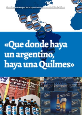 EntrevistaJavierNougués,jefedeExportacionesdeCerveceríayMalteríaQuilmes
«Quedondehaya
unargentino,
hayaunaQuilmes»
72 Noticias de ExportAr
 