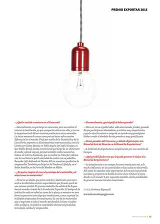 35Noticias de ExportAr 35Noticias de ExportAr
—¿QuélomotivóaanotarseenelConcurso?
—Generalmente,noparticipoenconcursos,peromemotivóel
conocerlainstitución,yaquecompartovaloresconella,ycreoen
laimportanciadellevarnuestrosproductosaotrosmercados.
Laúnicamaneradecrecercomopaíseshacervalernuestro
diferencialenelmundo.ViajépormediodelaFundaciónydela
Cancilleríaargentinaadistintasferiasinternacionales,comola
CientoporCientoDiseño,enTokio,Japón;laCraftDesign,en
SanPablo,Brasil,dondepreviamenteparticipédeunshowroom
demodaydondeexpuse,porquetambiénrealizoaccesorios.
EstuveenlaFeriaAmbiente,queserealizóenFráncfort,Alema-
nia,lacualtienelaparticularidaddecontarconunpabellón
llamadoLoft,dedicadoalDiseño.Allí,semuestranproductosde
vanguardia.TambiénparticipéenlaTendenceLifestyle,enel
SalónSatellite,enlaFeriadelMuebleenMilán.
—¿Enquéseinspiróalcrearelprototipodelaestatuillayal
seleccionarlosmateriales?
—Penséenunobjetoqueportecarácterydistinción;querepre-
sentealosdistintossectoresexportadoresqueformanpartede
unamismaunidad.ElpremiosimbolizalasalidadelaArgen-
tinaalmundoatravésdelaFundaciónExportAr.Elisotipodela
instituciónestáentodaslascarasdelapieza;semuestraenuna
formaexpansivacomoalgoquerevolucionaycrece;expresalas
múltiplespropuestasdenuestropaís.Esunodelosmateriales
queseexportanatodoelmundo:perdurable,livianoeinalter-
able;ecológico,reciclableysustentable.Denotaoriginalidad,
tecnología,calidadyvanguardia.
—Personalmente,¿quésignificóhaberganado?
—Paramí,esunorgullohabersidoseleccionadoyhaberganado.
Séqueparticiparondiseñadoresyartistasmuyimportantes,
yquelaelecciónestuvoacargodeunjuradomuyprestigioso.
Habercreadoelsímbolodeestepremioesmuygratificante.
—ComoganadordelConcurso,¿adóndeeligióviajar:ala
BienaldeArtedeVeneciaoalaBienaldeArquitectura?
—AlaBienaldeArquitectura;simplemente,porunacuestiónde
tiempos.
—¿Quéposibilidadescreequelepuedegenerarelviajarala
BienaldeArquitectura?
—LaArquitecturaesuncampodesumointerésparamí,yde
muchainfluenciaenlasactividadesenlascualesmedesarrollo.
Allíestánlosestudiosmásimportantesdelmundoexponiendo
susideasyproyectos.Sehabladecómovieneelfuturoyhacia
dóndevaelmundo.Y,porsupuesto,tambiénestálaposibilidad
degenerarnuevosvínculoscomerciales.
PorLic.VerónicaBiganzoli
www.fernandopoggio.com
PREMIO EXPORTAR 2013
 