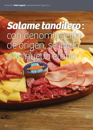 44 Noticias de ExportAr
Salametandilero:
con denominación
de origen, se inicia
una nueva etapa
Entrevista I Fabio Cagnoli, vicepresidente de Cagnoli S. A.
44 Noticias de ExportAr
 