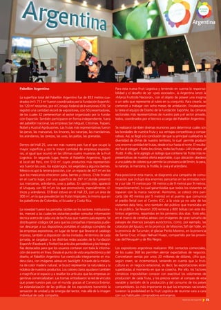 51Noticias de ExportAr
Para esta nueva Fruit Logistica y teniendo en cuenta la responsa-
bilidad y el desafío de ser «país asociado», la Argentina lanzó la
«Marca Frutícola Nacional», con el objeto de poseer una insignia
o un sello que represente al rubro en su conjunto. Para crearla, se
comenzó a trabajar con ocho meses de antelación. Encabezaron
la tarea el equipo de Diseño de la Fundación ExportAr, las cámaras
sectoriales más representativas de nuestro país y el sector privado,
todos, coordinados por el técnico a cargo del Pabellón Argentino.
Se realizaron también diversas reuniones para determinar cuáles son
las bondades de nuestra fruta y sus ventajas competitivas y compa-
rativas. Así, se llegó a la conclusión de que su principal cualidad es la
diversidad de climas de nuestro territorio, lo cual permite producir
una enorme cantidad de frutas, desde el sur hasta el norte. El resulta-
do fue el eslogan «Todos los climas, todas las frutas» (All climates, all
fruits). A ello, se le agregó un isologo que contiene las frutas más re-
presentativas de nuestra oferta exportable, cuya ubicación obedece
a una paleta de colores que permite la convivencia del limón, la pera,
la naranja, la manzana, la frutilla, la uva y el arándano.
Para posicionar esta marca, se diagramó una campaña de comu-
nicación que incluyó dos enormes pancartas en las entradas nor-
te y sur (de 15 metros por 18 metros y de 9 metros por 9 metros,
respectivamente), lo cual garantizaba que todos los visitantes se
toparan con la marca nacional. Asimismo, se colocó otra pan-
carta (de 40 metros por 5 metros) en el puente que comunica
el predio ferial con el Centro ICC, a la vista ya no solo de los
visitantes dela feria, sino también del público que transitaba en
la vía pública. Se llevaron 200 remeras y 800 bolsas con este dis-
tintivo argentino, repartidas en los primeros dos días. Todo ello,
en el marco de cenefas aéreas con imágenes de gran tamaño de
paisajes de diversos paisajes autóctonos, como, por ejemplo, las
cataratas del Iguazú, en la provincia de Misiones;Tafí del Valle, en
la provincia de Tucumán; el glaciar Perito Moreno, en la provincia
de Santa Cruz; el lago Nahuel Huapi, compartido por las provin-
cias del Neuquén y de Río Negro.
Los expositores argentinos realizaron 956 contactos comerciales,
de los cuales 368 les permiten alentar expectativas de negocios.
Concretaron ventas por unos 20 millones de dólares, cifra que,
según creen, se incrementará, teniendo en cuenta que la Fruti-
cultura es un negocio estacional, es decir, las exportaciones están
supeditadas al momento en que se cosecha. Por ello, los factores
climáticos imposibilitan conocer con exactitud los volúmenes de
producción de cada fruta, y los precios varían al compás de esta
variable y también de la producción y del consumo de los países
competidores. Lo más importante es que las empresas nacionales
tuvieron la posibilidad en la Fruit Logistica de reunirse cara a cara
con sus habituales compradores extranjeros.
Pabellón Argentino
La superficie total del Pabellón Argentino fue de 833 metros cua-
drados (m2
): 713 m2
fueron coordinados por la Fundación ExportAr;
los 120 m2
restantes, por el Consejo Federal de Inversiones (CFI). Se
registró una cantidad récord de expositores, con 50 presentadores,
de los cuales 42 pertenecñian al sector organizado por la Funda-
ción ExportAr. También participaron en forma independiente, fuera
del pabellón nacional, las empresas San Miguel, Citromax, Trapani,
Nobel y Austral Agribussines. Las frutas más representativas fueron
las peras, las manzanas, los limones, las naranjas, las mandarinas,
los arándanos, las cerezas, las uvas, las paltas, las granadas.
Dentro del Hall 25, una vez más nuestro país fue el que ocupó la
mayor superficie y con la mayor cantidad de empresas exposito-
ras, al igual que ocurrió en las últimas cuatro muestras de la Fruit
Logistica. En segundo lugar, frente al Pabellón Argentino, figuró
el local del Perú, con 510 m2
, cuyos productos más representati-
vos fueron las uvas, los espárragos, los vegetales y algunos berries.
México ocupó la tercera posición, con un espacio de 407 m2
,en los
que los mexicanos ofrecieron palta, berries y cítricos. Chile finalizó
en el cuarto lugar, con una superficie de 297 m2
,donde presentó
sus manzanas, arándanos, uvas y paltas. En quinto sitio, apareció
el Uruguay, con 60 m2
,en los que promocionó, especialmente, cí-
tricos y arándanos. El Brasil estuvo en el Hall 23, con un área de
300 m2
, en la que prevalecían las frutas tropicales, lo mismo que en
los pabellones de Colombia, el Ecuador y Costa Rica.
La novedad fueron las pantallas táctiles en los sectores instituciona-
les, merced a las cuales los visitantes podían consultar información
técnica acerca de cada una de las frutas que nuestro país exporta. Se
distribuyeron códigos QR para que las compañías interesadas pudie-
ran descargar a sus dispositivos portátiles el catálogo completo de
las empresas expositoras, en lugar de tener que llevarse el catálogo
impreso, también a disposición de los invitados. Al término de cada
jornada, se cargaban a las distintas redes sociales de la Fundación
ExportAr (Facebook y Twitter) los artículos periodísticos y las fotogra-
fías destacados para que los usuarios contaran con toda la informa-
ción del evento en línea. Desde el punto de vista arquitectónico y del
diseño, el Pabellón Argentino fue construido íntegramente en ma-
dera clara, con imágenes aéreas en backlight. A través de la melani-
na de color madera natural, se buscó representar la naturaleza y la
nobleza de nuestros productos. Los colores claros ayudaron también
a magnificar el espacio y a resaltar los artículos que las empresas ar-
gentinas comercializaban. Las tramas simbolizaron la red de vínculos
que posee nuestro país con el mundo gracias al Comercio Exterior.
La estandarización de las gráficas de los expositores transmitió la
sensación de unidad y de sinergia del sector, más allá de la imagen
individual de cada compañía.
51Noticias de ExportAr 51Noticias de ExportAr
 