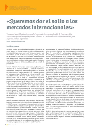 30 Noticias de ExportAr
«Nuestros Sabores es una empresa orientada a la producción de
snacks basados en materias primas no convencionales provenien-
tes de distintas regiones de nuestro país. Yukitas es un snack a base
de mandioca, oriundo de Misiones. Crocantes, saladas, poseedo-
ras de una textura particular, son un producto diferente y de finí-
simo sabor. Además, nuestros productos son aptos para celíacos y
tienen certificados de producto Kosher; esa es una gran fortaleza»,
dice Hernán Nelli, socio de Nuestros Sabores S. R. L., a modo de
presentación.
También elaboran un snack con sabor más dulce, Batatitas, una
alternativa de las clásicas papas fritas. La familia de productos se
complementa con Manipón, maní japonés u oriental. Es la conjun-
ción de un excelente maní de la provincia de Córdoba, recubierto
por una capa de masa realizadas con las materias primas de mayor
calidad del mercado. «Tenemos el sabor clásico, queso y jamón
serrano», explica Nelli. Y añade: «La empresa tiene cinco años.
Arrancamos en dos mil nueve, pero como una curiosidad; fue un
proyecto entre amigos, a raíz de algunos viajes a otros países de
Sudamérica, donde la mandioca y el plátano se consumen mucho.
A esto se sumó que la mujer de uno de mis socios es de Misiones,
donde se produce y comercializa mucho la mandioca frita. Arrancó
Nuestros Sabores como una inquietud, le fuimos dando forma de
proyecto y quisimos radicarnos en Capital [por la Ciudad Autó-
noma de Buenos Aires]. Pero nos fue imposible hacerlo, porque
era difícil encontrar un lugar apto; nos asentamos en la localidad
de San Martín. De a poco, fuimos sumando gente y comprando
maquinaria».
Ninguna experiencia tenían en el rubro. «Mi socio, Marcos Choco,
es amigo mío desde hace treinta años. Ambos trabajábamos en una
entidad financiera, y nuestra experiencia era absolutamente ajena
a este rubro. Sumamos a otra persona que tenía conocimiento en
Gastronomía para que aportara sus saberes. De todas formas, ter-
minó siendo un proyecto industrial», señalaNelli.«Queríamos algo
no tradicional. Hacer papas fritas nos pareció que no era viable,
porque el mercado ya tiene actores grandes y, con el músculo que
teníamos, no íbamos a poder hacerlo. Buscamos algo diferencial,
la mandioca, la batata e, incluso, el maní japonés. También nos
gustó que los dos primeros sean aptos para celíacos. Es un produc-
to no tradicional y sano, sin agregados químicos. Eso nos permite
entrar en un lugar en el que los snacks no pueden hacerlo».
En un principio, se plantearon diferentes estrategias de distribu-
ción. «La primera fue llegar a la Capital a través de los quioscos
Open 25 —recuerda Nelli—. La idea era que se produjera un efec-
to contagio que nos llevara a otras bocas de expendio. La segunda
instancia era estar presente en los supermercados. De hecho, en
breve estaremos arrancando con dos grandes cadenas». También
resultó importante que los productos se ofrezcan en los vuelos de
cabotaje al sur del país en la aerolínea Lan.«El tercer paso era ex-
pandirnos en el mercado interno, tanto en la Capital como en el
Gran Buenos Aires, y llegar al exterior —apunta Nelli—. Por eso,
nos acercamos a la FundaciónExportAr. Aun no hicimos la prime-
ra exportación. En Tecnopólis, participamos de una feria llamada
Raíz. Nos fue muy bien allí: vendimos un montón de productos
y tuvimos la oportunidad de estar cara a cara con el público. Ahí,
ganamos un premio de la Fundación que nos permitió ingresar
al “Programa de Internacionalización de Empresas”. Con la gente
de ExportAr, lo primero que hicimos fue participar de unas rondas
informales para empezar a fogonearnos. La idea es sembrar la se-
milla para apuntar al exterior».
El mercado externo es muy amplio. En Europa y en los Estados Uni-
dos, hay snacks de los más variados. «En el Brasil, también —com-
pleta Nelli—. En Europa, hay una tendencia a ir a un snack más na-
tural, de la huerta. Ellos no tienen la materia prima para producirlo
así, algo que puede ser una gran oportunidad para nosotros». En
la actualidad, la demanda supera su capacidad productiva. Nece-
sitan agrandarse. «El hecho de ser una pyme nos condiciona —re-
conoce Nelli—, porque nos resulta complicado dar saltos grandes
en la producción. Venimos dando pasos, venimos avanzando, pero
de a poco. Un salto significativo implicaría una gran inversión en
maquinaria. El lugar donde estamos es enorme. Lo alquilamos, jus-
tamente, con esa visión. Miramos a largo plazo, y no nos quedaría
chico si incorporásemos maquinaria. Por suerte, las máquinas por
comprar son nacionales».
En 2014, desean afianzarse en la producción y ensanchar la capa-
cidad productiva para llegar al mercado internacional. «Estamos
haciendo el trabajo previo —cuenta Nelli—. Capacitándonos, de
la mano de ExportAr. Llegado el momento, queremos estar listos y
no perder el tiempo».
«Queremos dar el salto a los
mercados internacionales»
Trasganarlaposibilidaddeingresaral«ProgramadeInternacionalizacióndeEmpresas»dela
FundaciónExportAr,laempresaNuestrosSaboresS.R.L.estádandotodoslospasosnecesariospara
llegaralaprimeraexportación
Por Héctor Lorenzo
PROGRAMA LABORATORIO DE
INTERNACIONALIZACIÓN DE EMPRESAS
www.nuestrossabores.com
 