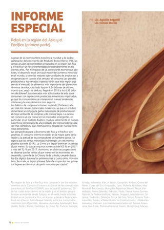 72 Noticias de ExportAr
A pesar de la incertidumbre económica mundial y de la des-
aceleración del crecimiento del Producto Bruto Interno (PBI), las
ventas anuales de comestibles envasados en la región del Asia
y el Pacífico1
se han incrementado considerablemente en los
últimos años. Por el impacto de las condiciones económicas glo-
bales, el desarrollo en el principal motor del aumento minorista
en el mundo, y tiene las mejores oportunidades de ampliación y
de ganancias en cuanto a las ventas y el consumo.Las grandes
poblaciones y los elevados ingresos harán que esta región siga
siendo el mercado de alimentos más importante del planeta en
términos de valor, calculado hoy en 4,24 billones de dólares,
monto que, según se deduce, llegará en 2016 a los 6,92 billo-
nes de dólares2
. Los mercados más sofisticados de esta zona
consumen con rapidez más productos alimenticios importados,
ya que los consumidores se interesan en nuevas tendencias
culinarias y buscan alimentos más seguros.
Los hábitos de compras continúan mutando. Prefieren cada
vez más los canales comerciales modernos, ya que en el rubro
alimentario se conjuga la gama más amplia de productos con
el mejor ambiente de compras y de precios bajos. La escena
del comercio al por menor en los mercados emergentes, en
particular, en el Sudeste Asiático, madura velozmente en nuevas
superficies comerciales de alta calidad y por consumidores cada
vez más complejos, que estimularon la llegada de nuevos mino-
ristas extranjeros.
Las perspectivas para la Economía del Asia y el Pacífico son
positivas. El consumo interno es sólido en la mayor parte de la
región y la actitud de los compradores se mantiene activa. Se
espera que las ventas minoristas mantengan un crecimiento
positivo durante 20143. La China y el Japón dominan las ventas
al por menor. Su cuota conjunta aumentará del 62 % en 2007
a más del 72 % en 2017. Asimismo, en distintas proyecciones
se observa que las ventas al por menor en las economías en
desarrollo, como la de la China y la de la India, crecerán hasta
los dos dígitos durante los próximos tres o cuatro años. Por otro
lado, Australia, el Japón y Nueva Zelanda ocupan los tres prime-
ros lugares en términos de gasto minorista per cápita4
.
1
La región de Asia y el Pacífico está compuesta por los estados-
miembro de la Comisión Económica y Social de Naciones Unidas
para Asia y el Pacífico (CESPAP), que incluye 62 gobiernos, 58
de los cuales están dentro de la región y en el ámbito geográ-
ficoque se extiende desde Turquía, en el oeste, hasta la isla de
Kiribati en el océano Pacífico, en el este, y desde la Federación-
Rusa, en el norte, hasta Nueva Zelanda, en el sur. Los estados-
miembros son Afganistán, Armenia, Australia, Azerbaiyán, Ban-
gladés, Bután, Brunei, Camboya, la China, Fiji, Francia, Georgia,
la india, Indonesia, Irán, el Japón, Kazajstán, Kiribati, Corea del
Norte, Corea del Sur, Kinguistán, Laos, Malasia, Maldivas, Islas
Marshall, Micronesia, Mongolia, Myanmar, Nauru, Nepal, Paí-
sesBajos, Nueva Zelanda, Pakistán, Paula, Papua Nueva Guinea,
Filipinas, la FederaciónRusa, Samoa, Singapur, IslasSalomón, Sri
Lanka, Tayikistán, Tailandia, Timor del Este, Tonga, Turquía, Turk-
menistán, Tuvalu, el ReinoUnido, los EstadosUnidos, Uzbekistán,
Vanuatu y Vietnam. Los miembrosasociados son Samoa Ameri-
cana, Islas Cook, Polinesiafrancesa, Guam, Hong Kong, Macao,
INFORME
ESPECIAL
Retail en la región del Asia y el
Pacífico (primera parte)
Por: Lic. Agustín Bozzotti
Lic. Camila Maroli
 