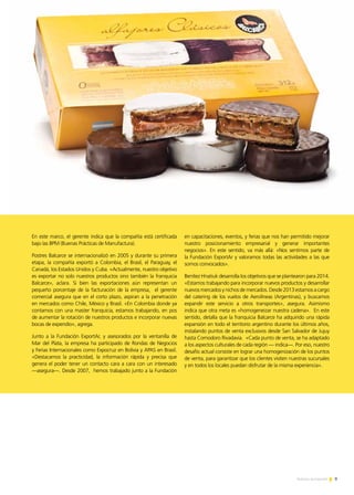 9Noticias de ExportAr
En este marco, el gerente indica que la compañía está certificada
bajo las BPM (Buenas Prácticas de Manufactura).
Postres Balcarce se internacionalizó en 2005 y durante su primera
etapa, la compañía exportó a Colombia, el Brasil, el Paraguay, el
Canadá, los Estados Unidos y Cuba. «Actualmente, nuestro objetivo
es exportar no solo nuestros productos sino también la franquicia
Balcarce», aclara. Si bien las exportaciones aún representan un
pequeño porcentaje de la facturación de la empresa, el gerente
comercial asegura que en el corto plazo, aspiran a la penetración
en mercados como Chile, México y Brasil. «En Colombia donde ya
contamos con una master franquicia, estamos trabajando, en pos
de aumentar la rotación de nuestros productos e incorporar nuevas
bocas de expendio», agrega.
Junto a la Fundación ExportAr, y asesorados por la ventanilla de
Mar del Plata, la empresa ha participado de Rondas de Negocios
y Ferias Internacionales como Expocruz en Bolivia y APAS en Brasil.
«Destacamos la practicidad, la información rápida y precisa que
genera el poder tener un contacto cara a cara con un interesado
—asegura—. Desde 2007, hemos trabajado junto a la Fundación
en capacitaciones, eventos, y ferias que nos han permitido mejorar
nuestro posicionamiento empresarial y generar importantes
negocios». En este sentido, va más allá: «Nos sentimos parte de
la Fundación ExportAr y valoramos todas las actividades a las que
somos convocados».
Benítez Hnatiuk desarrolla los objetivos que se plantearon para 2014.
«Estamos trabajando para incorporar nuevos productos y desarrollar
nuevosmercadosynichosdemercados.Desde2013estamosacargo
del catering de los vuelos de Aerolíneas (Argentinas), y buscamos
expandir este servicio a otros transportes», asegura. Asimismo
indica que otra meta es «homogeneizar nuestra cadena». En este
sentido, detalla que la franquicia Balcarce ha adquirido una rápida
expansión en todo el territorio argentino durante los últimos años,
instalando puntos de venta exclusivos desde San Salvador de Jujuy
hasta Comodoro Rivadavia. «Cada punto de venta, se ha adaptado
a los aspectos culturales de cada región — indica—. Por eso, nuestro
desafío actual consiste en lograr una homogenización de los puntos
de venta, para garantizar que los clientes visiten nuestras sucursales
y en todos los locales puedan disfrutar de la misma experiencia».
 