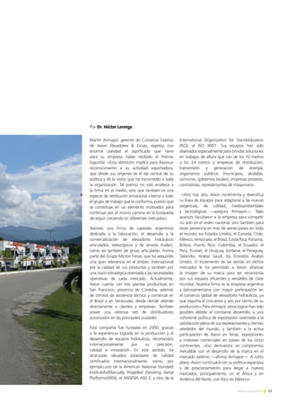 11Noticias de ExportAr
Por Dr. Héctor Lorenzo
Martín Armayor, gerente de Comercio Exterior
de Axion Elevadores & Grúas, expresa con
enorme claridad el significado que tiene
para su empresa haber recibido el Premio
ExportAr: «Esta distinción implica para Axionun
reconocimiento a su actividad exportadora,
que desde sus orígenes es el eje central de su
política y de la visión que ha transmitido a toda
la organización. Tal premio no solo enaltece a
la firma en el medio, sino que también es una
especie de retribución emocional interna a todo
el grupo de trabajo que la conforma, puesto que
se constituye en un elemento motivador para
continuar por el mismo camino en la búsqueda
de seguir creciendo en diferentes mercados».
Axiones una firma de capitales argentinos
dedicada a la fabricación, el desarrollo y la
comercialización de elevadores hidráulicos
articulados, telescópicos y de arraste (tráiler),
como así también de grúas articuladas. Forma
parte del Grupo Micrón Fresar, que ha adquirido
una gran relevancia en el ámbito internacional
por la calidad de sus productos y también por
una visión estratégica orientada a las necesidades
operativas de cada mercado. Actualmente,
Axion cuenta con tres plantas productivas en
San Francisco, provincia de Córdoba, además
de centros de asistencia técnica y comercial en
el Brasil y en Venezuela, desde donde atiende
directamente a clientes y empresas. También
posee una extensa red de distribuidores
autorizados en las principales ciudades.
Esta compañía fue fundada en 2000, gracias
a la experiencia lograda en la producción y el
desarrollo de equipos hidráulicos, reconocidos
internacionalmente por su precisión,
calidad e innovación. En este sentido, ha
alcanzado elevados estándares de calidad
certificados internacionalmente, como, por
ejemplo,uno de la American National Standard
InstituteforManually Propelled Elevating Aerial
Platforms(ANSI), el ANSI/SIA A92.2, y otro de la
International Organization for Standardization
(ISO), el ISO 9001. Sus equipos han sido
diseñados especialmente para brindar soluciones
en trabajos de altura que van de los 10 metros
a los 24 metros a empresas de distribución,
transmisión y generación de energía;
organismos públicos (municipios, alcaldías,
comunas, gobiernos locales); empresas privadas;
contratistas; representantes de maquinaria.
«Año tras año, Axion incrementa y diversifica
su línea de equipos para adaptarse a las nuevas
exigencias, de calidad, medioambientales
y tecnológicas —asegura Armayor—. Tales
avances facultaron a la empresa para competir
no solo en el orden nacional, sino también para
tener presencia en más de veinte países en todo
el mundo: los Estados Unidos, el Canadá, Chile,
México, Venezuela, el Brasil, Costa Rica, Panamá,
Bolivia, Puerto Rico, Colombia, el Ecuador, el
Perú, Kuwait, el Uruguay, Jordania, el Paraguay,
Tailandia, Arabia Saudí, los Emiratos Árabes
Unidos. El incremento de las ventas en dichos
mercados le ha permitido a Axion afianzar
la imagen de su marca para ser reconocida
por sus equipos eficientes y versátiles de clase
mundial. Nuestra firma es la empresa argentina
y latinoamericana con mayor participación en
el comercio global de elevadores hidráulicos, ya
que exporta el cincuenta y seis por ciento de su
producción».Para Armayor, estos logros han sido
posibles debido al constante desarrollo, a una
coherente política de exportación orientada a la
satisfacción plena de sus representantes y clientes
alrededor del mundo, y también a la activa
participación de Axion en ferias, exposiciones
y misiones comerciales en países de los cinco
continentes. «Eso demuestra un compromiso
ineludible con el desarrollo de la marca en el
mercado externo —afirma Armayor—. A corto
plazo, Axion continuará con su política expansiva
y de posicionamiento para llegar a nuevos
mercados, principalmente, en el África y en
América del Norte, con foco en México».
 