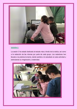 SESIÓN 3:
La sesión 3 ha estado dedicada al estudio más a fondo de la noticia, así como
a la redacción de las mismas por p...