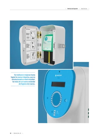 36 Edición Nro. 26
Noticias de ExportAr Hand Secure
Se realizaron mejoras hasta
lograr la nueva máquina, que es
revolucionaria a nivel mundial.
Se trata de un nuevo estándar
de higiene de manos.
 