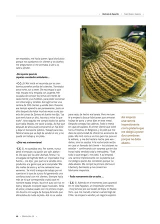 46 Edición Nro. 26
ser respetado, me hacía querer. Igual duró poco
porque nos quedamos sin clientes y los dueños
me preguntaron si me animaba a salir a la
calle a vender.
-De repente pasó de
capataz a vendedor ambulante…
- C.C: ¡Sí! Ahí inicié mi recorrida por los cien
barrios porteños arriba del colectivo. Transitaba
zona norte, sur y oeste. De esta etapa lo que
más rescato es la empatía con la gente. Me
ocupaba de conocer los temas de interés de
cada cliente y sus hobbies, para poder conversar
con ellos largo y tendido. Así logré armar una
cartera de 200 clientes y vendía bien. Durante
ese tiempo aprendí a ser perseverante. Justo un
año después de visitar muchas veces a una joy-
ería de Lomas de Zamora el dueño me dijo: “ya
que venís hace un año, hoy voy a mirar lo que
traés”. Acto seguido me compró todos los paños
que había llevado, me vació la valija. Así fue que
después de años pude comprarme un Fiat 600
y dejar el transporte público. Trabajé para esta
fábrica hasta que se dejó de vender el oro y me
quedé sin trabajo y sin plata.
-¡Otra vez a reinventarse!
-C.C: Sí, no quedaba otra. Por suerte, nunca
perdí el empuje y la pasión por salir adelan-
te. De paso por la calle Libertad, Teresa –la
encargada de Sigfrido Wolf, un importador muy
fuerte–, me dijo: ¿por qué no le vendés otros
productos a la gente que ya te compraba? Me
dio mallas de acero y así me reinventé nue-
vamente. Se inició la etapa de trabajo por mi
cuenta en la que de a poco fui generando una
confianza total con mis clientes. Siempre hacía
más de lo que correspondía y sabía que mi
nombre estaba limpio. Iba en el auto con los re-
lojes y después incorporé cajas musicales. Tenía
26 años y estaba casado con mi primera mujer.
Un día vino mi suegra de Europa diciendo que
allá estaba de moda la plata. Acá no se usaba
para nada, de hecho era barata. Pero me tuve
fe y empecé a buscar fabricantes que armaran
hojitas de parra y otros dijes en este metal.
Después conseguí las cadenas. Todo lo metía
en cajas de zapatos. El primer cliente que visité
fue La Triestina, en Belgrano, y le pedí que me
diera la oportunidad de ofrecer los accesorios de
plata. Me miró como a un loco pero los puso en
la vidriera, y me dio hasta la noche para ven-
derlos, sino los sacaba. A la noche tarde recibo
en casa un llamado del cliente – los celulares no
existían – confirmando con sorpresa que en dos
horas había vendido toda la mercadería. “Traé
todo lo que tengas”, me pidió. Y así empezó
una carrera impresionante con la platería que
me obligó a poner dos corredores porque no
daba abasto. Me compré la primera oficina en
Libertad y Sarmiento y me convertí en
fabricante mayorista.
- Pudo nuevamente dar un salto ...
- C.C: Sí. Además en el momento justo apareció
en mi vida Papazian, un importador armenio
-muy famoso por sus locales de bijou en Nueva
York- que me mandó a llamar cuando llegó de
Chile. Le empecé a vender y el negocio explotó.
Así empezó
una carrera
impresionante
con la platería que
me obligó a poner
dos corredores
porque no daba
abasto.
Noticias de ExportAr Todo Moda e Isadora
 