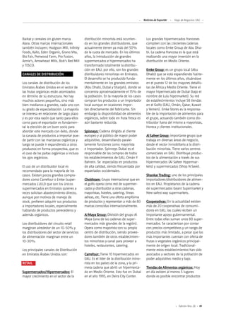 81Edición Nro. 26
Barkat y cereales sin gluten marca
Alara. Otras marcas internacionales
también incluyen; Hodgson Mill, Infinity
Foods, Kallo, Eden Organic, Grano Vita,
Bio Fair, Pertwood Farm, Pro Fusion,
Annie’s, Arrowhead Mills, Bob’s Red Mill
y TESCO.
CANALES DE DISTRIBUCIÓN
Los canales de distribución de los
Emiratos Árabes Unidos en el sector de
las frutas orgánicas están atomizados
en término de su estructura. No hay
muchos actores pequeños, sino más
bien medianos a grandes, cada uno con
su grado de especialización. La mayoría
se interesa en relaciones de largo plazo
y es por esta razón que tanto para ellos
como para el exportador es fundamen-
tal la elección de un buen socio para
abordar este mercado con éxito, donde
la canasta de productos a importar pue-
de partir con las manzanas orgánicas y
luego se puede ir expandiendo a otros
productos en forma prospectiva, que es
el caso de las paltas orgánicas o incluso
los ajos orgánicos.
El uso de un distribuidor local es
recomendado para la mayoría de los
casos. Existen pocos grandes compra-
dores como Carrefour o Emke (super-
mercados LULU) que son los únicos
supermercados en Emiratos quienes a
veces solicitan abastecimiento directo,
aunque por motivos de manejo de
stock, prefieren adquirir sus productos
a importadores locales, especialmente
hablando de productos perecederos y
además orgánicos.
Los distribuidores del circuito retail
marginan alrededor de un 10-50% y
los distribuidores del sector de servicios
de alimentación marginan entre un
10-30%.
Los principales canales de Distribución
en Emiratos Árabes Unidos son:
RETAIL
Supermercados/Hipermercados: El
mayor crecimiento en el sector de la
distribución minorista está ocurrien-
do en los grandes distribuidores, que
actualmente tienen ya más del 50%
de la cuota de mercado. En los últimos
años, la introducción de grandes
supermercados e hipermercados ha
transformado totalmente la distribu-
ción en EAU, por ello, son los grandes
distribuidores minoristas en Emiratos.
El desarrollo se ha producido funda-
mentalmente en los grandes emiratos
(Abu Dhabi, Dubai y Sharjah), donde se
concentra aproximadamente el 75% de
la población. En la mayoría de los casos
compran los productos a un Importador
local aunque en ocasiones impor-
tan directamente del fabricante. Sin
embargo la disponibilidad de alimentos
orgánicos, sobre todo en fruta fresca es
aún bastante reducida.
Spinneys: Cadena dirigida al cliente
europeo y al público de mayor poder
adquisitivo, desarrollando parale-
lamente funciones como mayorista
e importador. Spinneys Dubai es el
responsable de las compras de todos
los establecimientos de EAU, Omán Y
Bahrein. Se especializa en productos
de alta calidad, siendo frecuentada por
expatriados occidentales.
Choithram: Grupo internacional que en
el golfo opera como red de supermer-
cados y distribuidor a otras cadenas,
mayoristas, hoteles, catering, líneas
aéreas, etc. Tiene una oferta amplísima
de productos y representan a más de 80
marcas conocidas internacionalmente.
Al Maya Group: División del grupo Al
Maya (una de las cadenas de super-
mercados más grandes de la región).
Opera como mayorista con su propio
centro de distribución, siendo provee-
dores también de otros establecimien-
tos minoristas y canal para proveer a
hoteles, restaurantes, catering.
Carrefour: Tiene 10 hipermercados en
EAU. Es el líder de la distribución mino-
rista en los países de la zona, y la pri-
mera cadena que abrió un hipermerca-
do en Medio Oriente. Esto fue en Dubai
en el año 1995, en Deira City Center.
Los grandes hipermercados franceses
compiten con las crecientes cadenas
locales como Emke Group de Abu Dha-
bi. La cadena francesa es la que está
realizando una mayor inversión en la
distribución en Medio Oriente.
EmkeGroup: es un grupo local (Abu
Dhabi) que se está expandiendo fuerte-
mente en los últimos años, situándose
en el puesto 12 de los mayores detallis-
tas de África y Medio Oriente. Tiene el
mayor hipermercado de Dubai (bajo el
nombre de Lulu hipermarket). Su red
de establecimientos incluye 58 tiendas
en el Golfo (EAU, Omán, Qatar, Kuwait
y Yemen). Emke Stores es la responsa-
ble de la importación de alimentos para
el grupo, actuando también como dis-
tribuidor fuera del mismo a mayoristas,
Horeca y clientes institucionales.
AlSafeerGroup: importante grupo que
trabaja en diversas áreas de negocio,
desde el sector inmobiliario a la distri-
bución minorista. Tiene varios centros
comerciales en EAU. Distribuye produc-
tos de la alimentación a través de sus
hipermercados (Al Safeer Hypermar-
kets) y supermercados (Shop N Save).
Shankar Trading: uno de los principales
importadores/distribuidores de alimen-
tos en EAU. Propietarios de la cadena
de supermercados Geant Supermarket y
New safest way supermarkets.
Cooperativas: En la actualidad existen
más de 20 cooperativas de consumi-
dores en EAU, las cuales reciben un
importante apoyo gubernamental.
Entre todas ellas suman unos 80 super-
mercados. Se caracterizan por contar
con precios competitivos y un rango de
productos más limitado, a pesar que las
más importantes cuentan con oferta de
frutas o vegetales orgánicos principal-
mente de origen local. Tradicional-
mente estos establecimientos han sido
asociados a sectores de la población de
poder adquisitivo medio y bajo.
Tiendas de Alimentos orgánicos: Hoy
en día existen al menos 5 lugares
donde es posible encontrar productos
Noticias de ExportAr Viaje de Negocios: EAU
 