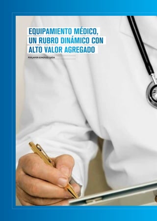 Noticias de ExportAr Sumario
8 Edición Nro. 26
PORJAVIERGONZÁLEZOJEDA
EQUIPAMIENTO MÉDICO,
UN RUBRO DINÁMICO CON
ALTO VALOR AGREGADO
 