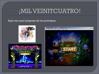 Aquí van unas imágenes de los prototipos. 