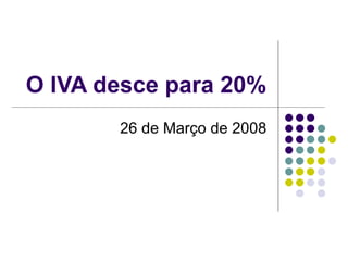 O IVA desce para 20% 26 de Março de 2008 