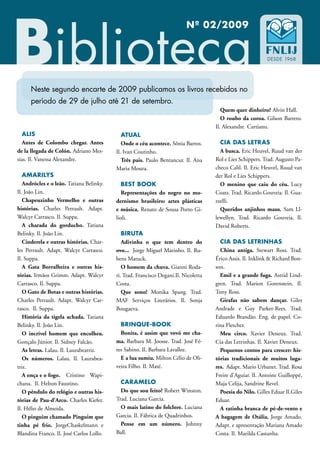 Nº 02/2009




      Neste segundo encarte de 2009 publicamos os livros recebidos no
      período de 29 de julho até 21 de setembro.
                                                                                        Quem quer dinheiro? Alvin Hall.
                                                                                        O roubo da coroa. Gilson Barreto.
                                                                                     Il. Alexandre Cartianu.
   ALIS                                      ATUAL
   Antes de Colombo chegar. Antes            Onde o céu acontece. Sônia Barros.        CIA DAS LETRAS
de la llegada de Colón. Adriano Mes-      Il. Ivan Coutinho.                           A busca. Eric Heuvel, Ruud van der
sias. Il. Vanessa Alexandre.                 Três pais. Paulo Bentancur. Il. Ana     Rol e Lies Schippers. Trad. Augusto Pa-
                                          Maria Moura.                               checo Calil. Il. Eric Heuvel, Ruud van
   AMARILYS                                                                          der Rol e Lies Schippers.
   Andrócles e o leão. Tatiana Belinky.      BEST BOOK                                 O menino que caiu do céu. Lucy
Il. João Lin.                                Representações do negro no mo-          Coats. Trad. Ricardo Gouveia. Il. Gua-
   Chapeuzinho Vermelho e outras          dernismo brasileiro: artes plásticas       zzelli.
histórias. Charles Perrault. Adapt.       e música. Renato de Sousa Porto Gi-          Queridos anjinhos maus. Sam Ll-
Walcyr Carrasco. Il. Suppa.               lioli.                                     lewellyn. Trad. Ricardo Gouveia. Il.
   A charada do gorducho. Tatiana                                                    David Roberts.
Belinky. Il. João Lin.                       BIRUTA
   Cinderela e outras histórias. Char-       Adivinha o que tem dentro do              CIA DAS LETRINHAS
les Perrault. Adapt. Walcyr Carrasco.     ovo... Jorge Miguel Marinho. Il. Ru-         China antiga. Stewart Ross. Trad.
Il. Suppa.                                bens Matuck.                               Érico Assis. Il. Inklink & Richard Bon-
   A Gata Borralheira e outras his-          O homem da chuva. Gianni Roda-          son.
tórias. Irmãos Grimm. Adapt. Walcyr       ri. Trad. Francisco Degani.Il. Nicoletta     Emil e a grande fuga. Astrid Lind-
Carrasco. Il. Suppa.                      Costa.                                     gren. Trad. Marion Gorenstein. Il.
   O Gato de Botas e outras histórias.       Que sono! Monika Spang. Trad.           Tony Ross.
Charles Perrault. Adapt. Walcyr Car-      MAF Serviços Literários. Il. Sonja           Girafas não sabem dançar. Giles
rasco. Il. Suppa.                         Bougaeva.                                  Andrade e Guy Parker-Rees. Trad.
   História da tigela achada. Tatiana                                                Eduardo Brandão. Eng. de papel. Co-
Belinky. Il. João Lin.                      BRINQUE-BOOK                             rina Fletcher.
   O incrível homem que encolheu.           Bonita, é assim que vovó me cha-           Meu circo. Xavier Deneux. Trad.
Gonçalo Júnior. Il. Sidney Falcão.        ma. Barbara M. Joosse. Trad. José Fé-      Cia das Letrinhas. Il. Xavier Deneux.
   As letras. Lalau. Il. Laurabeatriz.    res Sabino. Il. Barbara Lavallee.            Pequenos contos para crescer: his-
   Os números. Lalau. Il. Laurabea-         E a lua sumiu. Milton Célio de Oli-      tórias tradicionais de muitos luga-
triz.                                     veira Filho. Il. Maté.                     res. Adapt. Mario Urbanet. Trad. Rosa
   A onça e o fogo. Cristino Wapi-                                                   Freire d’Aguiar. Il. Antoine Guilloppé,
chana. Il. Helton Faustino.                 CARAMELO                                 Maja Celija, Sandrine Revel.
   O pêndulo do relógio e outras his-       Do que sou feito? Robert Winston.          Poesia do Nilo. Gilles Eduar Il.Giles
tórias de Pau-d’Arco. Charles Kiefer.     Trad. Luciana Garcia.                      Eduar.
Il. Hélio de Almeida.                       O mais latino do folclore. Luciana         A ratinha branca de pé-de-vento e
   O pinguim chamado Pinguim que          Garcia. Il. Fábrica de Quadrinhos.         A bagagem de Otália. Jorge Amado.
tinha pé frio. JorgeChaskelmann e           Pense em um número. Johnny               Adapt. e apresentação Mariana Amado
Blandina Franco. Il. José Carlos Lollo.   Ball.                                      Costa. Il. Marilda Castanha.
 